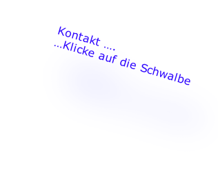 Kontakt …. …Klicke auf die Schwalbe