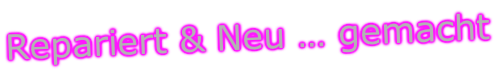 Repariert & Neu … gemacht
